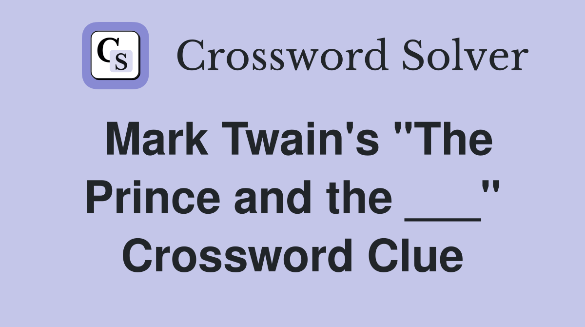 Mark Twain's "The Prince and the ___" Crossword Clue Answers